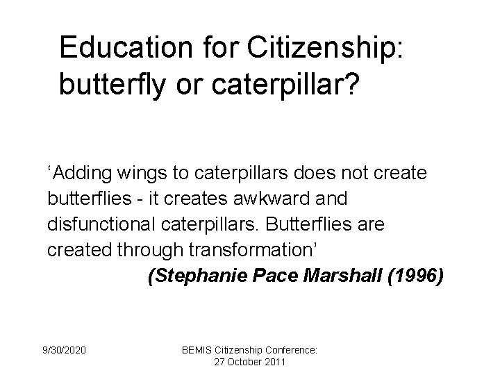 Education for Citizenship: butterfly or caterpillar? ‘Adding wings to caterpillars does not create butterflies