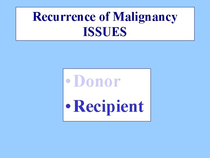 Recurrence of Malignancy ISSUES • Donor • Recipient 