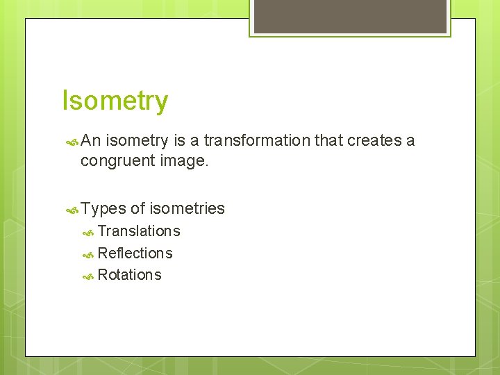 Isometry An isometry is a transformation that creates a congruent image. Types of isometries