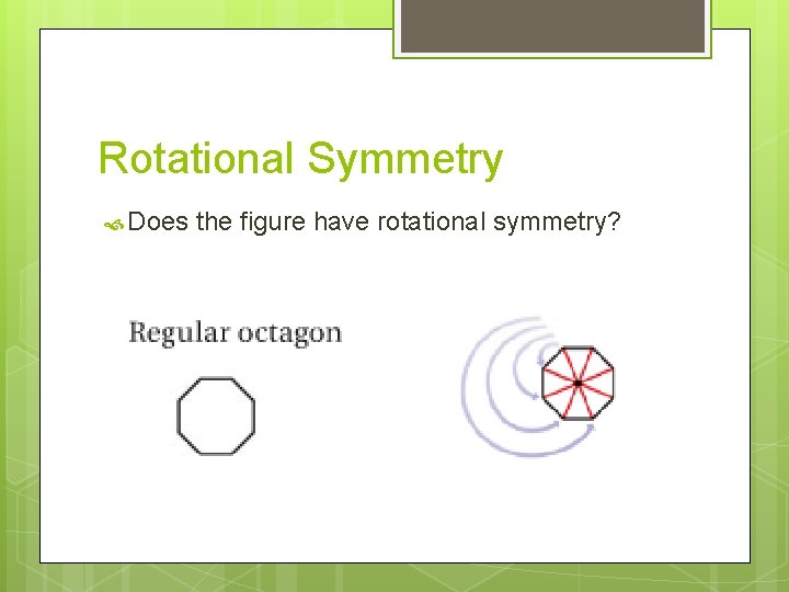 Rotational Symmetry Does the figure have rotational symmetry? 