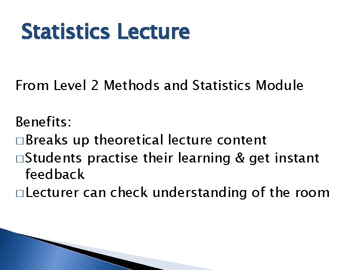 Statistics Lecture From Level 2 Methods and Statistics Module Benefits: � Breaks up theoretical