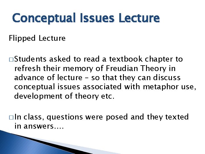 Conceptual Issues Lecture Flipped Lecture � Students asked to read a textbook chapter to