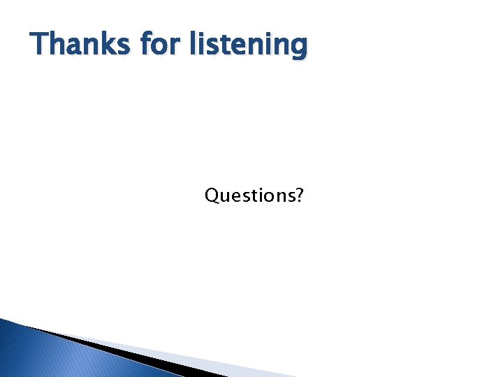 Thanks for listening Questions? 