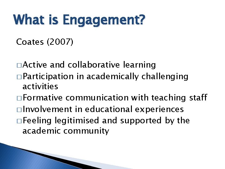 What is Engagement? Coates (2007) � Active and collaborative learning � Participation in academically