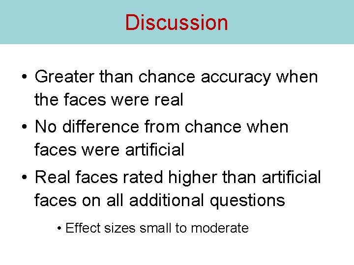 Discussion • Greater than chance accuracy when the faces were real • No difference