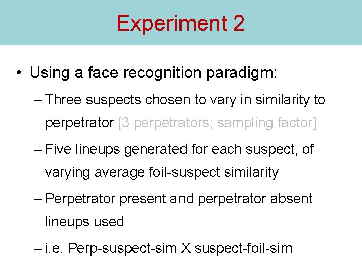 Experiment 2 • Using a face recognition paradigm: – Three suspects chosen to vary