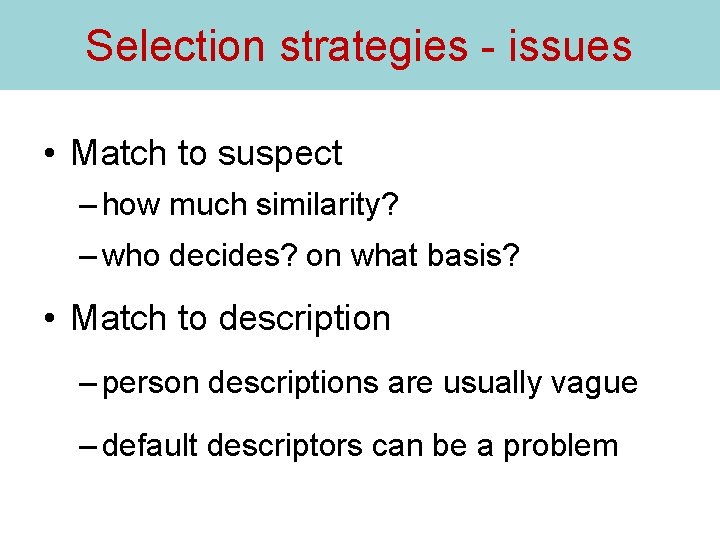 Selection strategies - issues • Match to suspect – how much similarity? – who