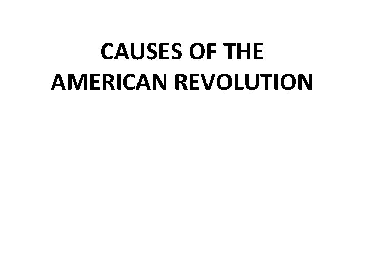 CAUSES OF THE AMERICAN REVOLUTION 