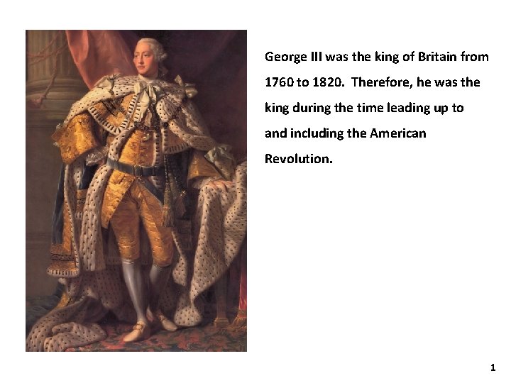 George III was the king of Britain from 1760 to 1820. Therefore, he was