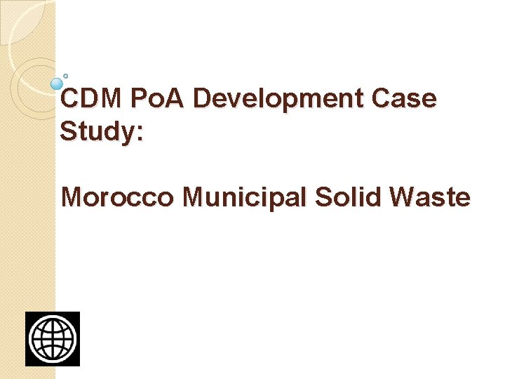 CDM Po. A Development Case Study: Morocco Municipal Solid Waste CDM Po. A Development Case Study: Morocco Municipal Solid Waste