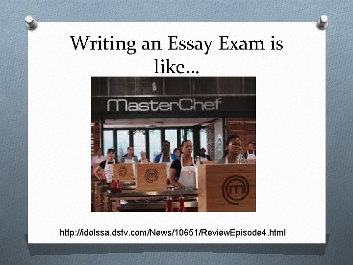 Writing an Essay Exam is like… http: //idolssa. dstv. com/News/10651/Review. Episode 4. html 