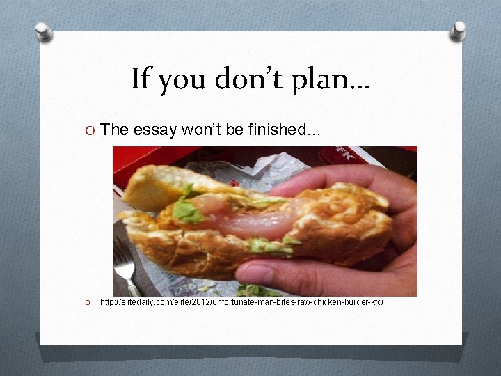 If you don’t plan… O The essay won’t be finished… O http: //elitedaily. com/elite/2012/unfortunate-man-bites-raw-chicken-burger-kfc/