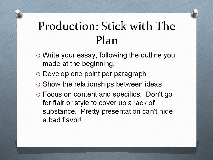 Production: Stick with The Plan O Write your essay, following the outline you made