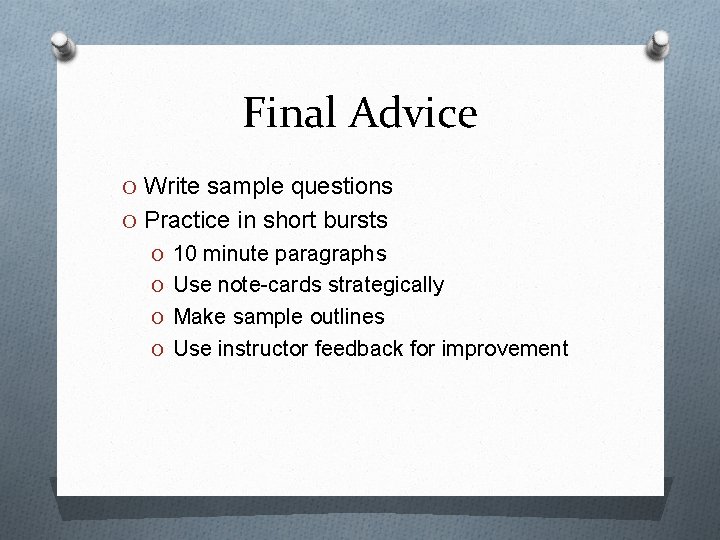 Final Advice O Write sample questions O Practice in short bursts O 10 minute