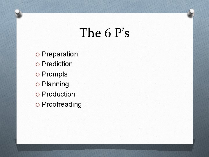 The 6 P’s O Preparation O Prediction O Prompts O Planning O Production O