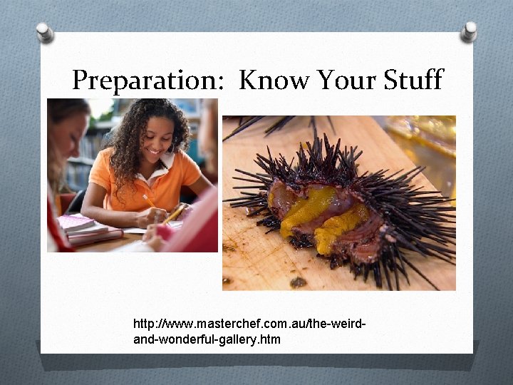 Preparation: Know Your Stuff http: //www. masterchef. com. au/the-weirdand-wonderful-gallery. htm 