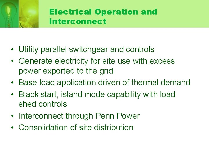 Electrical Operation and Interconnect • Utility parallel switchgear and controls • Generate electricity for Electrical Operation and Interconnect • Utility parallel switchgear and controls • Generate electricity for