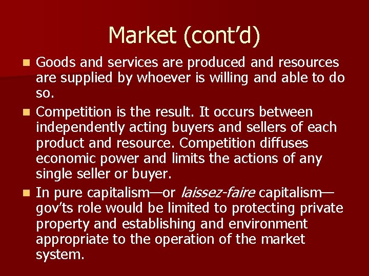 Market (cont’d) Goods and services are produced and resources are supplied by whoever is