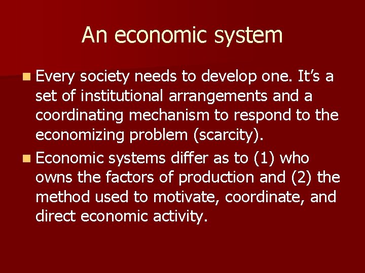 An economic system n Every society needs to develop one. It’s a set of