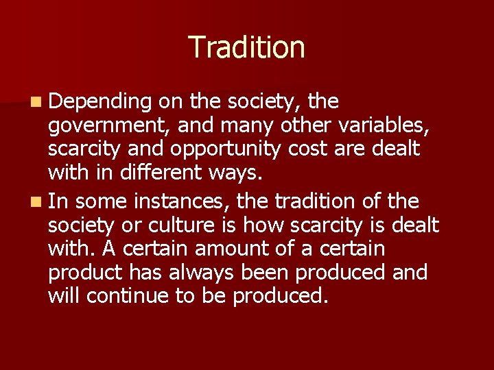 Tradition n Depending on the society, the government, and many other variables, scarcity and