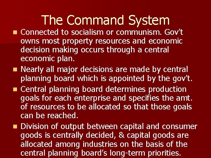 The Command System Connected to socialism or communism. Gov’t owns most property resources and