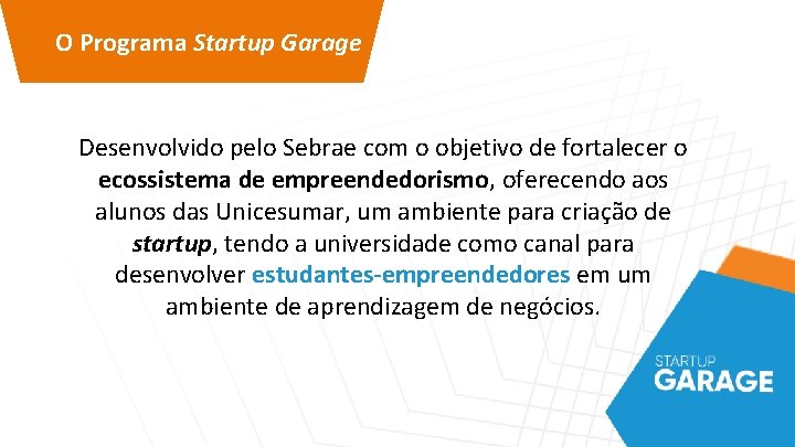 O Programa Startup Garage Desenvolvido pelo Sebrae com o objetivo de fortalecer o ecossistema