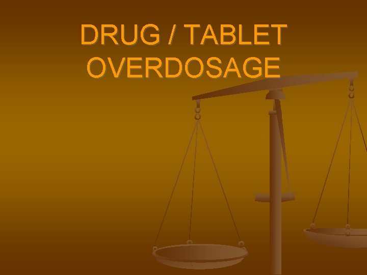DRUG / TABLET OVERDOSAGE 