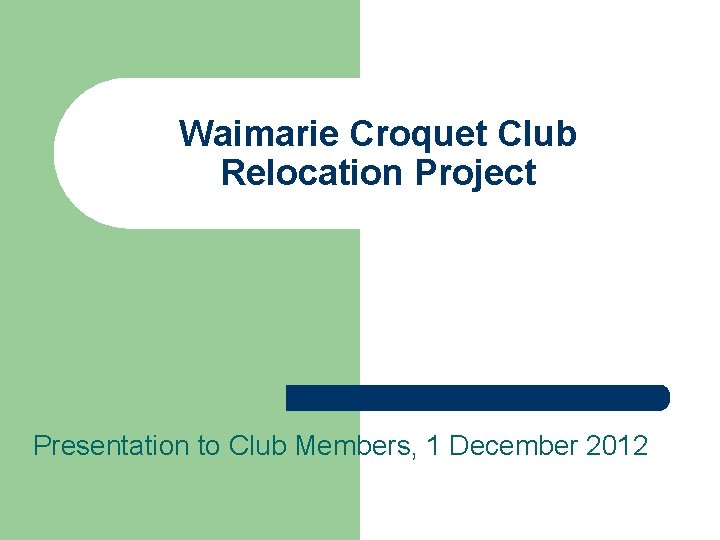 Waimarie Croquet Club Relocation Project Presentation to Club Members, 1 December 2012 