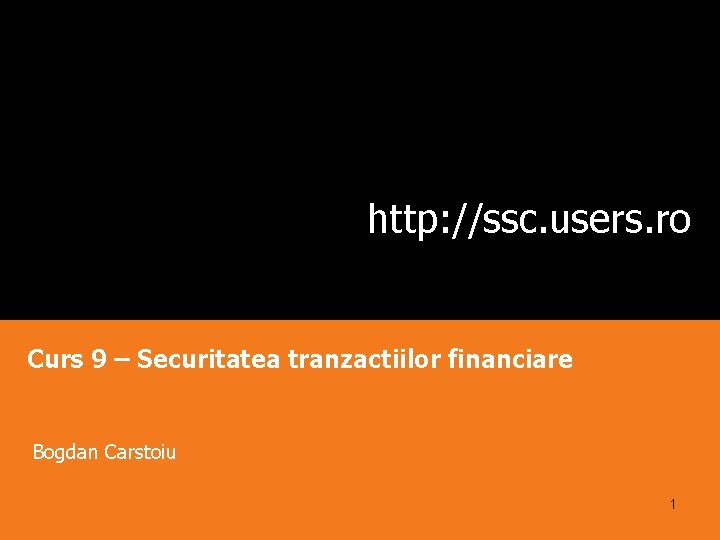 http: //ssc. users. ro Curs 9 – Securitatea tranzactiilor financiare Bogdan Carstoiu 1 