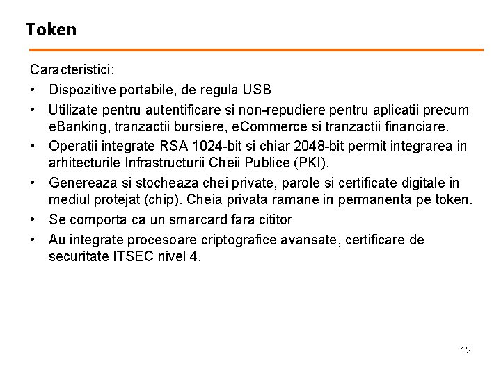 Token Caracteristici: • Dispozitive portabile, de regula USB • Utilizate pentru autentificare si non-repudiere