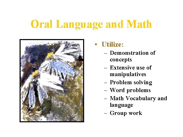 Oral Language and Math • Utilize: – Demonstration of concepts – Extensive use of