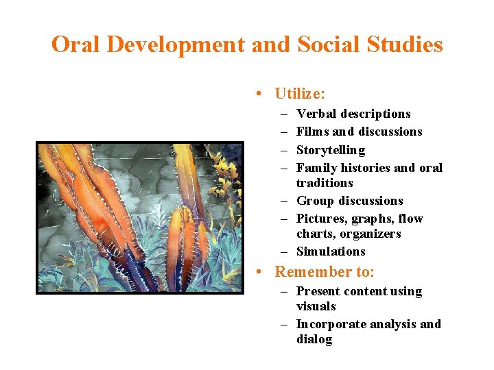 Oral Development and Social Studies • Utilize: – – Verbal descriptions Films and discussions