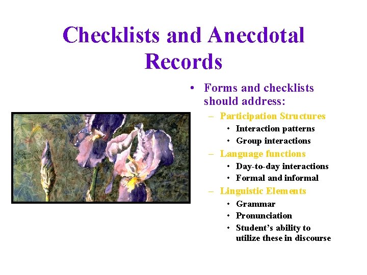 Checklists and Anecdotal Records • Forms and checklists should address: – Participation Structures •