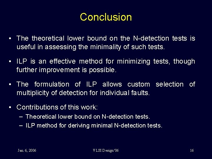 Conclusion • The theoretical lower bound on the N-detection tests is useful in assessing Conclusion • The theoretical lower bound on the N-detection tests is useful in assessing