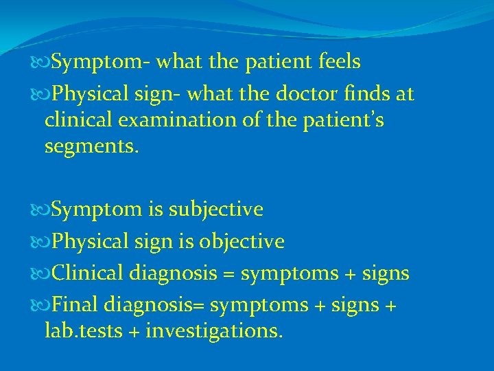  Symptom- what the patient feels Physical sign- what the doctor finds at clinical