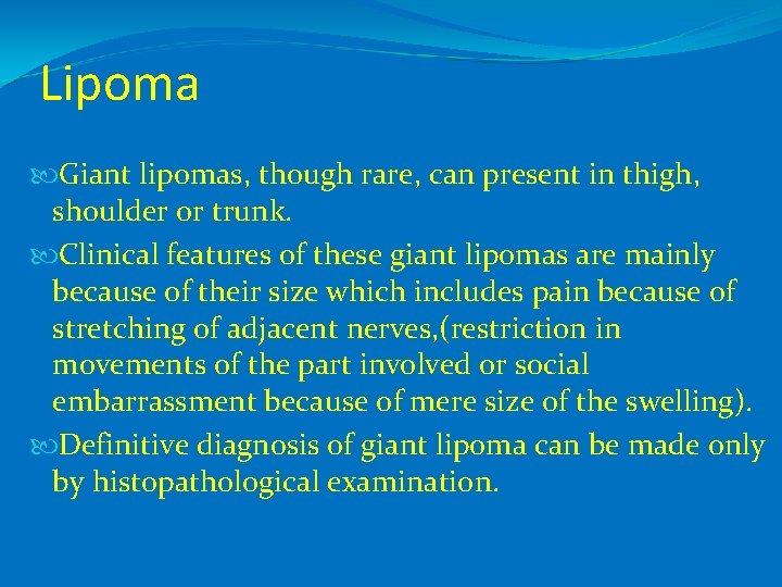Lipoma Giant lipomas, though rare, can present in thigh, shoulder or trunk. Clinical features