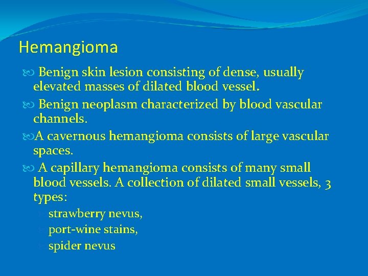 Hemangioma Benign skin lesion consisting of dense, usually elevated masses of dilated blood vessel.