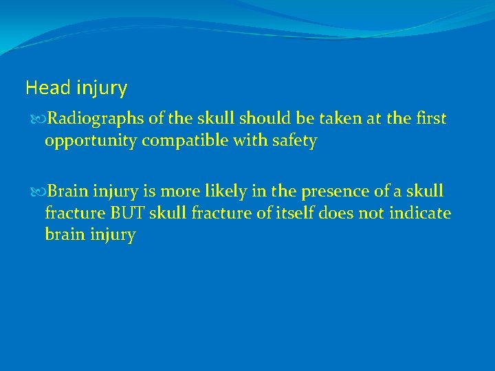 Head injury Radiographs of the skull should be taken at the first opportunity compatible