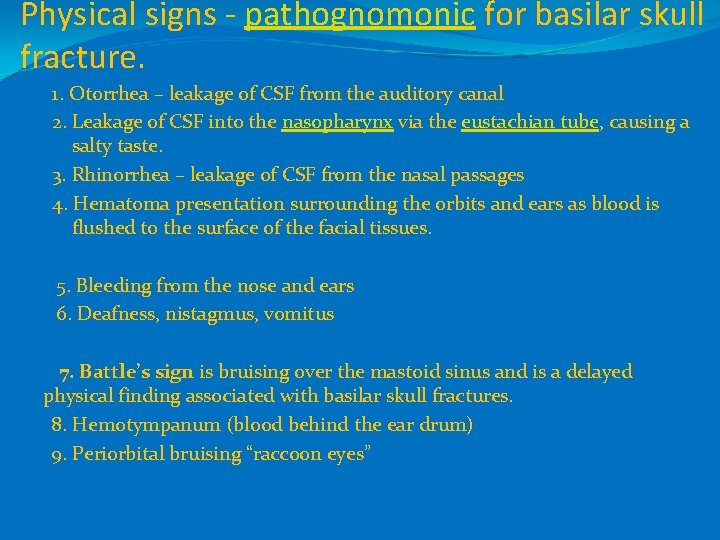 Physical signs - pathognomonic for basilar skull fracture. 1. Otorrhea – leakage of CSF