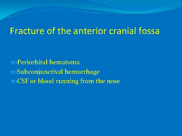 Fracture of the anterior cranial fossa Periorbital hematoma Subconjunctival hemorrhage CSF or blood running