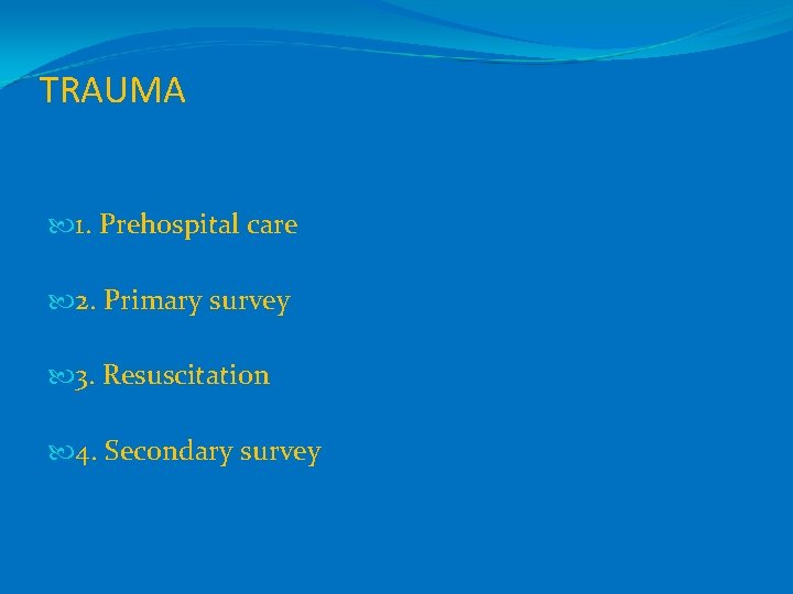 TRAUMA 1. Prehospital care 2. Primary survey 3. Resuscitation 4. Secondary survey 