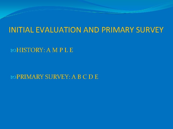 INITIAL EVALUATION AND PRIMARY SURVEY HISTORY: A M P L E PRIMARY SURVEY: A