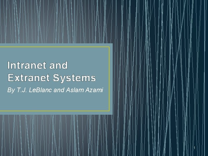 Intranet and Extranet Systems By T. J. Le. Blanc and Aslam Azami 1 