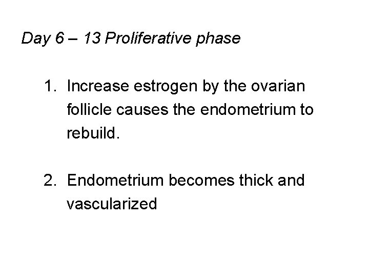 Day 6 – 13 Proliferative phase 1. Increase estrogen by the ovarian follicle causes