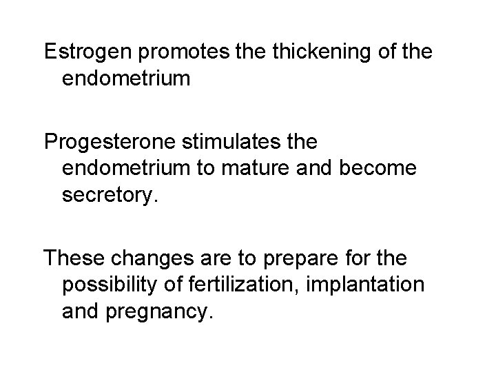 Estrogen promotes the thickening of the endometrium Progesterone stimulates the endometrium to mature and