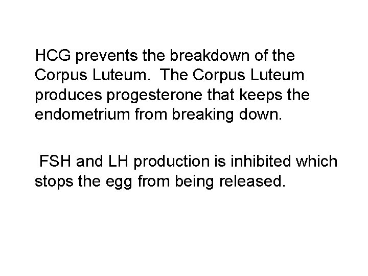  HCG prevents the breakdown of the Corpus Luteum. The Corpus Luteum produces progesterone