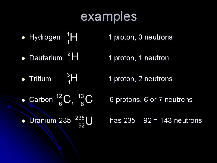 examples l Hydrogen 1 proton, 0 neutrons l Deuterium 1 proton, 1 neutron l