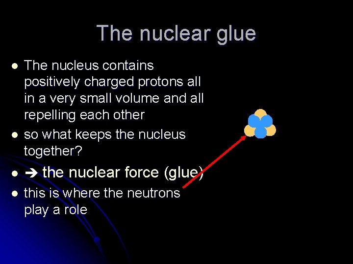The nuclear glue l l The nucleus contains positively charged protons all in a
