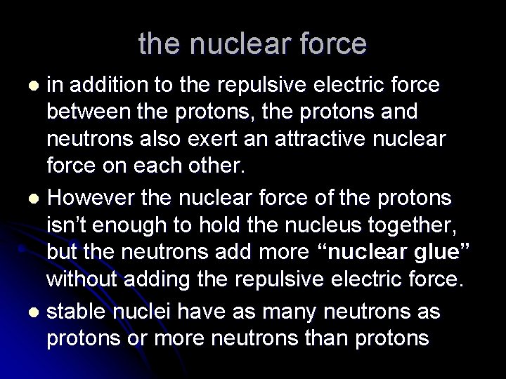 the nuclear force in addition to the repulsive electric force between the protons, the