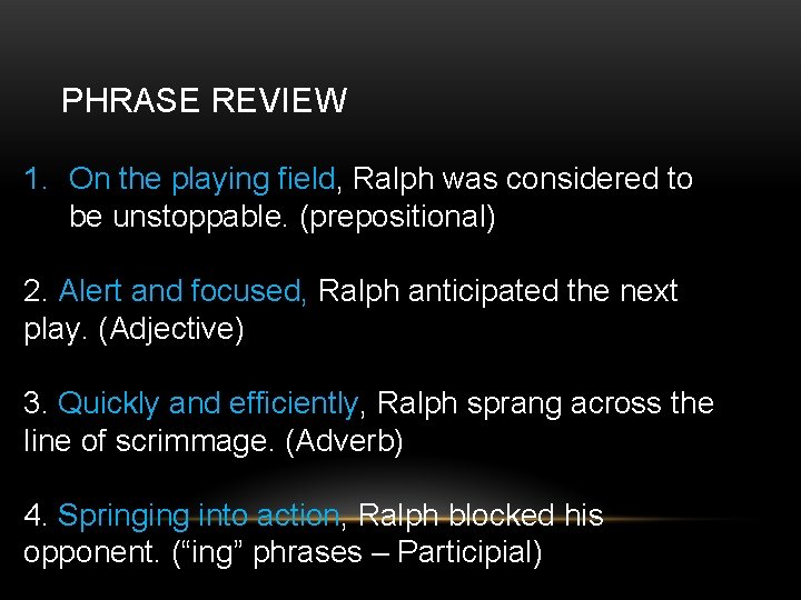 PHRASE REVIEW 1. On the playing field, Ralph was considered to be unstoppable. (prepositional)